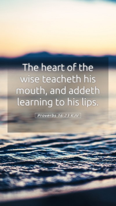 Picture 05 - Proverbs 16:23 KJV Mobile Phone Wallpaper - The heart of the wise teacheth his mouth, and - Mobile Bible Verse Wallpaper