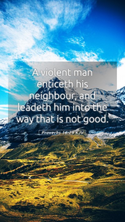 Picture 05 - Proverbs 16:29 KJV Mobile Phone Wallpaper - A violent man enticeth his neighbour, and leadeth - Mobile Bible Verse Wallpaper