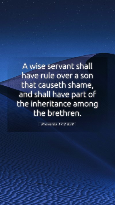 Picture 05 - Proverbs 17:2 KJV Mobile Phone Wallpaper - A wise servant shall have rule over a son that - Mobile Bible Verse Wallpaper