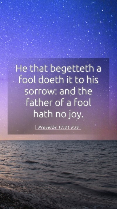 Picture 05 - Proverbs 17:21 KJV Mobile Phone Wallpaper - He that begetteth a fool doeth it to his sorrow: - Mobile Bible Verse Wallpaper