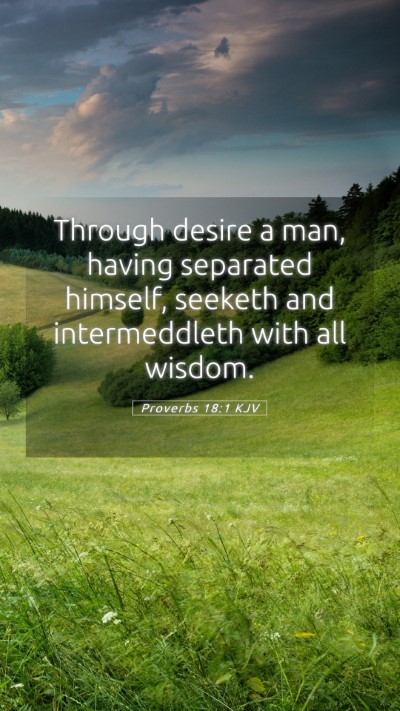 Picture 05 - Proverbs 18:1 KJV Mobile Phone Wallpaper - Through desire a man, having separated himself, - Mobile Bible Verse Wallpaper