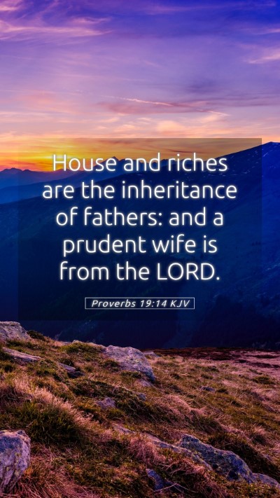 Picture 05 - Proverbs 19:14 KJV Mobile Phone Wallpaper - House and riches are the inheritance of fathers: - Mobile Bible Verse Wallpaper