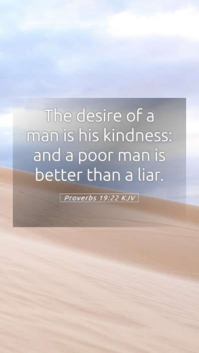 Picture 05 - Proverbs 19:22 KJV Mobile Phone Wallpaper - The desire of a man is his kindness: and a poor - Mobile Bible Verse Wallpaper
