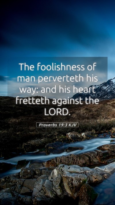 Picture 05 - Proverbs 19:3 KJV Mobile Phone Wallpaper - The foolishness of man perverteth his way: and - Mobile Bible Verse Wallpaper