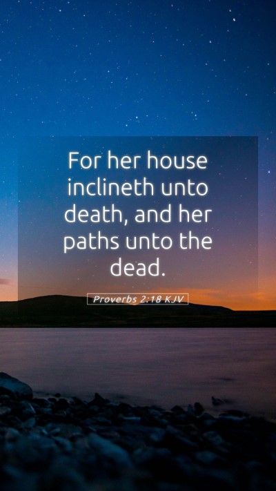 Picture 05 - Proverbs 2:18 KJV Mobile Phone Wallpaper - For her house inclineth unto death, and her paths - Mobile Bible Verse Wallpaper