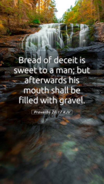 Picture 05 - Proverbs 20:17 KJV Mobile Phone Wallpaper - Bread of deceit is sweet to a man; but afterwards - Mobile Bible Verse Wallpaper