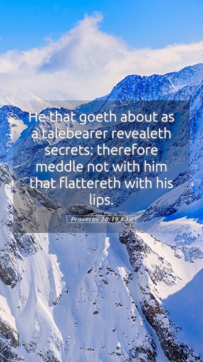 Picture 05 - Proverbs 20:19 KJV Mobile Phone Wallpaper - He that goeth about as a talebearer revealeth - Mobile Bible Verse Wallpaper