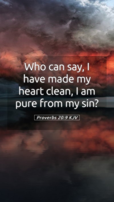 Picture 05 - Proverbs 20:9 KJV Mobile Phone Wallpaper - Who can say, I have made my heart clean, I am - Mobile Bible Verse Wallpaper
