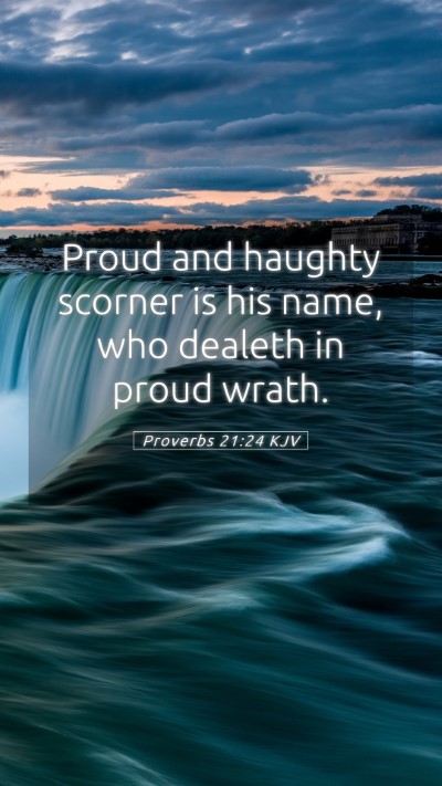 Picture 05 - Proverbs 21:24 KJV Mobile Phone Wallpaper - Proud and haughty scorner is his name, who - Mobile Bible Verse Wallpaper