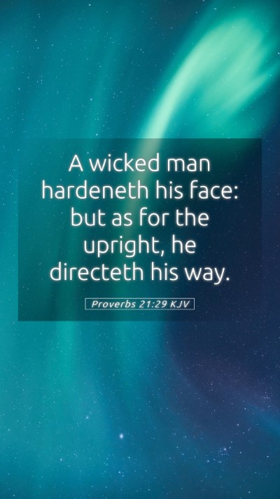 Picture 05 - Proverbs 21:29 KJV Mobile Phone Wallpaper - A wicked man hardeneth his face: but as for the - Mobile Bible Verse Wallpaper