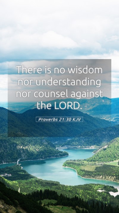 Picture 05 - Proverbs 21:30 KJV Mobile Phone Wallpaper - There is no wisdom nor understanding nor counsel - Mobile Bible Verse Wallpaper