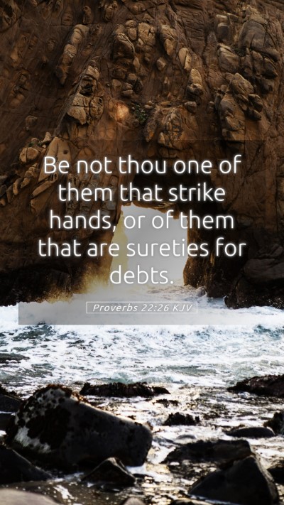 Picture 05 - Proverbs 22:26 KJV Mobile Phone Wallpaper - Be not thou one of them that strike hands, or of - Mobile Bible Verse Wallpaper