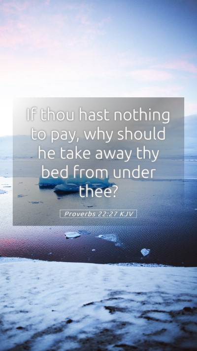 Picture 05 - Proverbs 22:27 KJV Mobile Phone Wallpaper - If thou hast nothing to pay, why should he take - Mobile Bible Verse Wallpaper