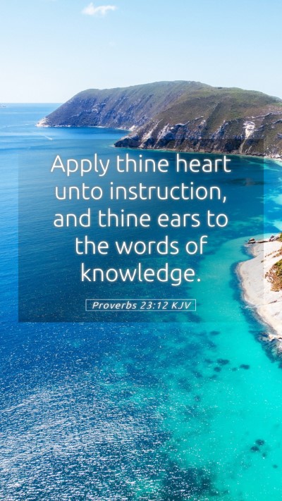 Picture 05 - Proverbs 23:12 KJV Mobile Phone Wallpaper - Apply thine heart unto instruction, and thine - Mobile Bible Verse Wallpaper