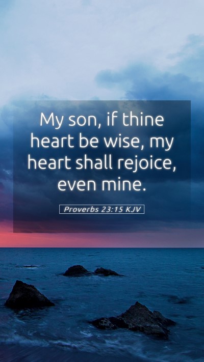 Picture 05 - Proverbs 23:15 KJV Mobile Phone Wallpaper - My son, if thine heart be wise, my heart shall - Mobile Bible Verse Wallpaper