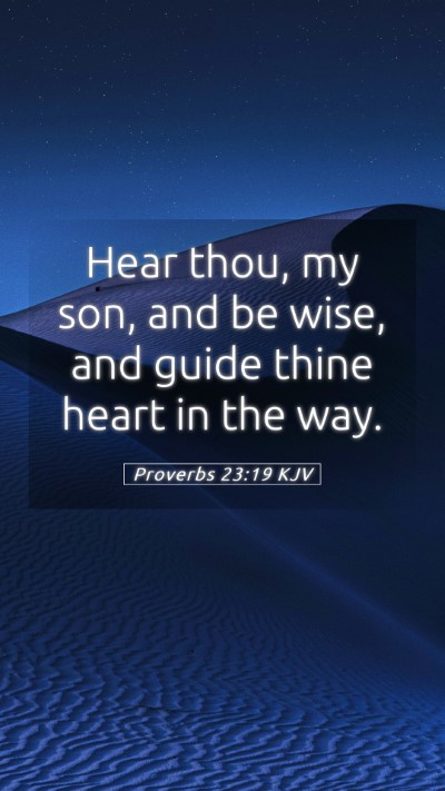 Picture 05 - Proverbs 23:19 KJV Mobile Phone Wallpaper - Hear thou, my son, and be wise, and guide thine - Mobile Bible Verse Wallpaper