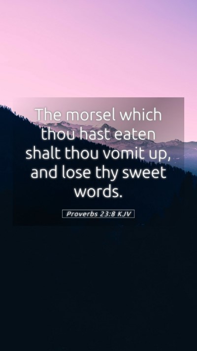 Picture 05 - Proverbs 23:8 KJV Mobile Phone Wallpaper - The morsel which thou hast eaten shalt thou vomit - Mobile Bible Verse Wallpaper