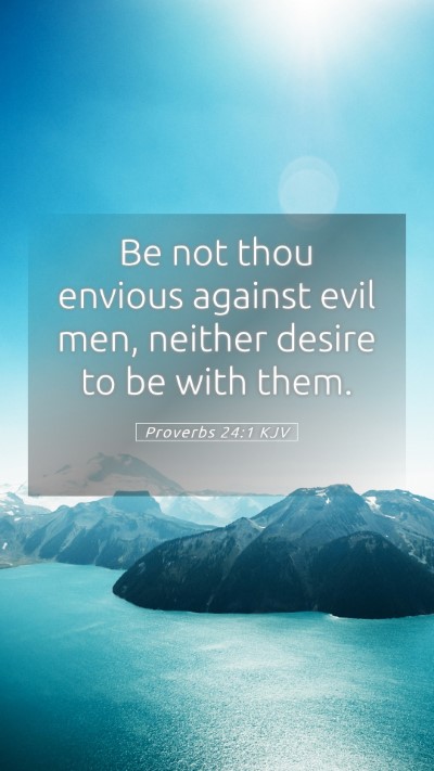 Picture 05 - Proverbs 24:1 KJV Mobile Phone Wallpaper - Be not thou envious against evil men, neither - Mobile Bible Verse Wallpaper