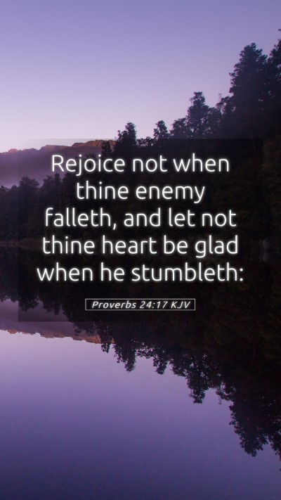 Picture 05 - Proverbs 24:17 KJV Mobile Phone Wallpaper - Rejoice not when thine enemy falleth, and let not - Mobile Bible Verse Wallpaper