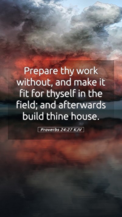 Picture 05 - Proverbs 24:27 KJV Mobile Phone Wallpaper - Prepare thy work without, and make it fit for - Mobile Bible Verse Wallpaper