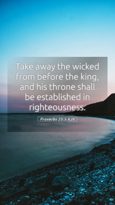 Picture 05 - Proverbs 25:5 KJV Mobile Phone Wallpaper - Take away the wicked from before the king, and - Mobile Bible Verse Wallpaper