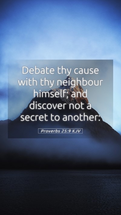 Picture 05 - Proverbs 25:9 KJV Mobile Phone Wallpaper - Debate thy cause with thy neighbour himself; and - Mobile Bible Verse Wallpaper