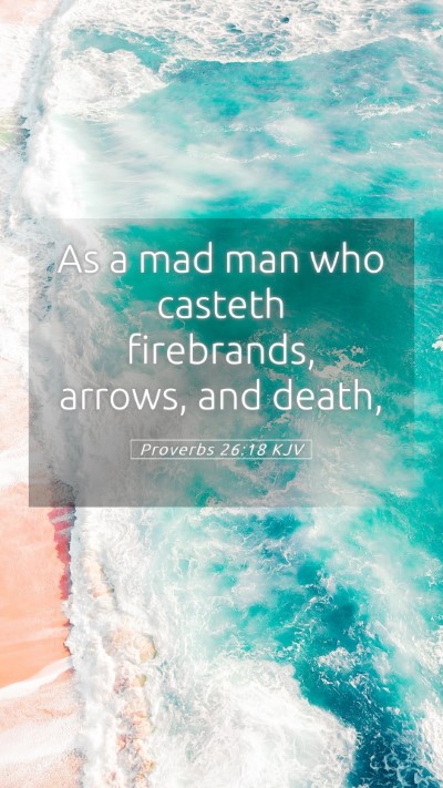 Picture 05 - Proverbs 26:18 KJV Mobile Phone Wallpaper - As a mad man who casteth firebrands, arrows, and - Mobile Bible Verse Wallpaper