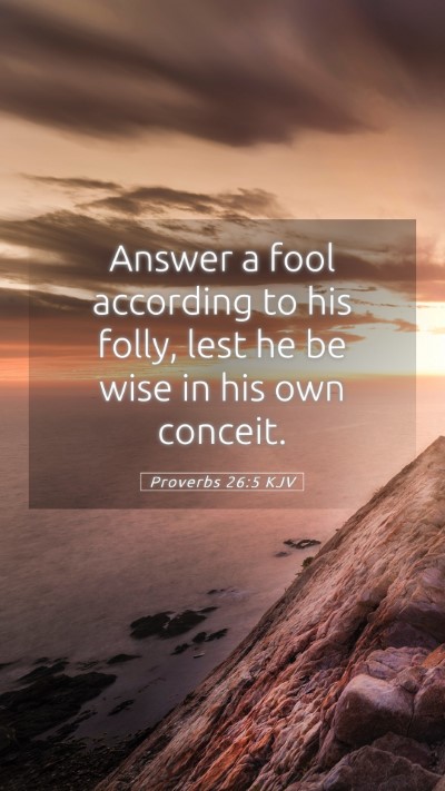 Picture 05 - Proverbs 26:5 KJV Mobile Phone Wallpaper - Answer a fool according to his folly, lest he be - Mobile Bible Verse Wallpaper