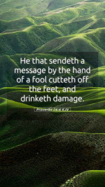 Picture 05 - Proverbs 26:6 KJV Mobile Phone Wallpaper - He that sendeth a message by the hand of a fool - Mobile Bible Verse Wallpaper