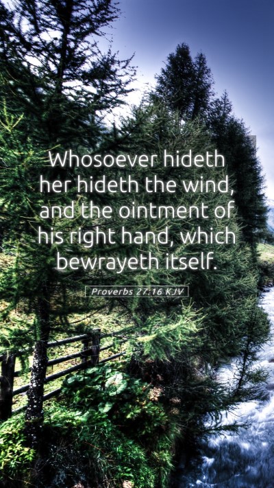 Picture 05 - Proverbs 27:16 KJV Mobile Phone Wallpaper - Whosoever hideth her hideth the wind, and the - Mobile Bible Verse Wallpaper