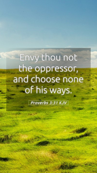 Picture 05 - Proverbs 3:31 KJV Mobile Phone Wallpaper - Envy thou not the oppressor, and choose none of - Mobile Bible Verse Wallpaper
