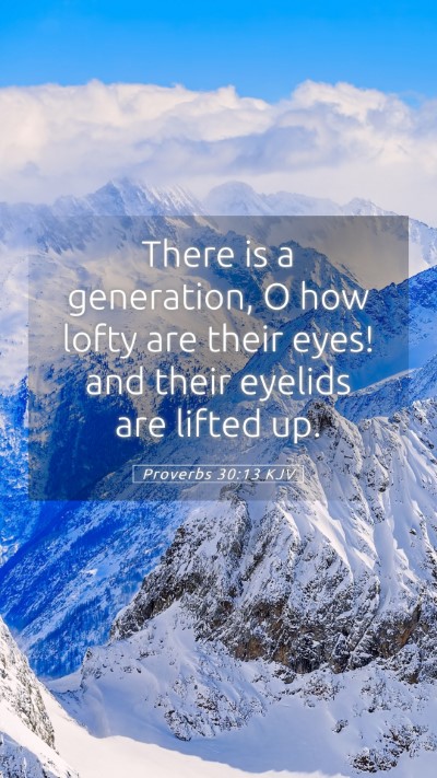 Picture 05 - Proverbs 30:13 KJV Mobile Phone Wallpaper - There is a generation, O how lofty are their - Mobile Bible Verse Wallpaper