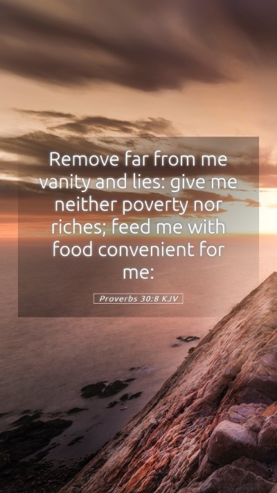 Picture 05 - Proverbs 30:8 KJV Mobile Phone Wallpaper - Remove far from me vanity and lies: give me - Mobile Bible Verse Wallpaper