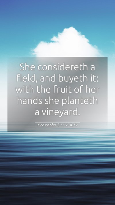 Picture 05 - Proverbs 31:16 KJV Mobile Phone Wallpaper - She considereth a field, and buyeth it: with the - Mobile Bible Verse Wallpaper
