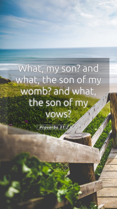 Picture 05 - Proverbs 31:2 KJV Mobile Phone Wallpaper - What, my son? and what, the son of my womb? and - Mobile Bible Verse Wallpaper