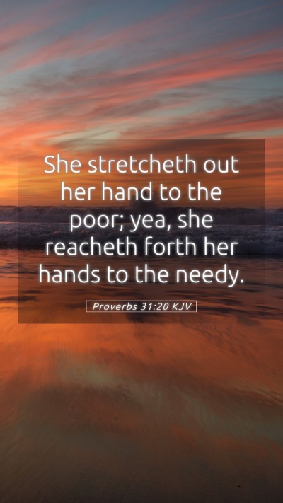 Picture 05 - Proverbs 31:20 KJV Mobile Phone Wallpaper - She stretcheth out her hand to the poor; yea, she - Mobile Bible Verse Wallpaper