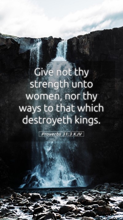 Picture 05 - Proverbs 31:3 KJV Mobile Phone Wallpaper - Give not thy strength unto women, nor thy ways to - Mobile Bible Verse Wallpaper
