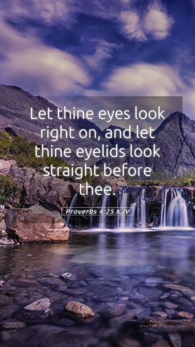 Picture 05 - Proverbs 4:25 KJV Mobile Phone Wallpaper - Let thine eyes look right on, and let thine - Mobile Bible Verse Wallpaper