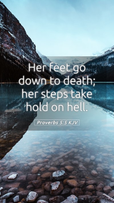 Picture 05 - Proverbs 5:5 KJV Mobile Phone Wallpaper - Her feet go down to death; her steps take hold on - Mobile Bible Verse Wallpaper