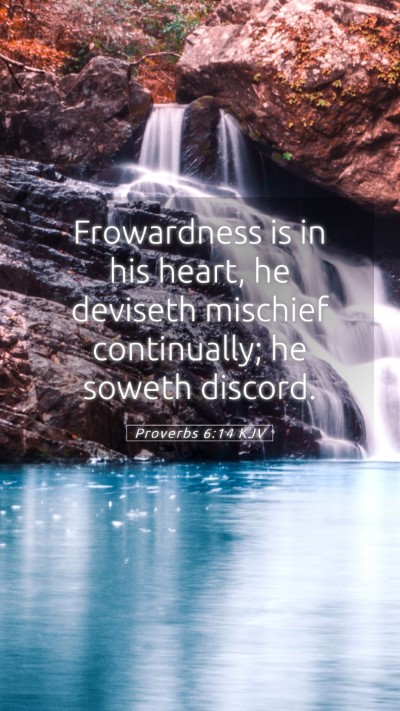 Picture 05 - Proverbs 6:14 KJV Mobile Phone Wallpaper - Frowardness is in his heart, he deviseth mischief - Mobile Bible Verse Wallpaper