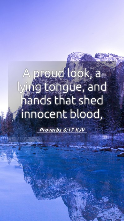 Picture 05 - Proverbs 6:17 KJV Mobile Phone Wallpaper - A proud look, a lying tongue, and hands that shed - Mobile Bible Verse Wallpaper