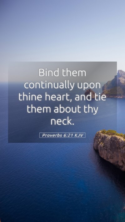 Picture 05 - Proverbs 6:21 KJV Mobile Phone Wallpaper - Bind them continually upon thine heart, and tie - Mobile Bible Verse Wallpaper