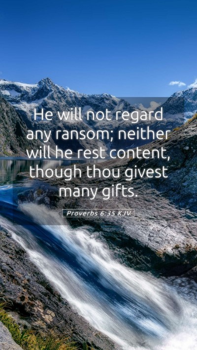 Picture 05 - Proverbs 6:35 KJV Mobile Phone Wallpaper - He will not regard any ransom; neither will he - Mobile Bible Verse Wallpaper
