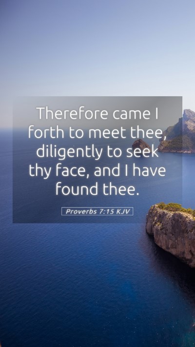 Picture 05 - Proverbs 7:15 KJV Mobile Phone Wallpaper - Therefore came I forth to meet thee, diligently - Mobile Bible Verse Wallpaper