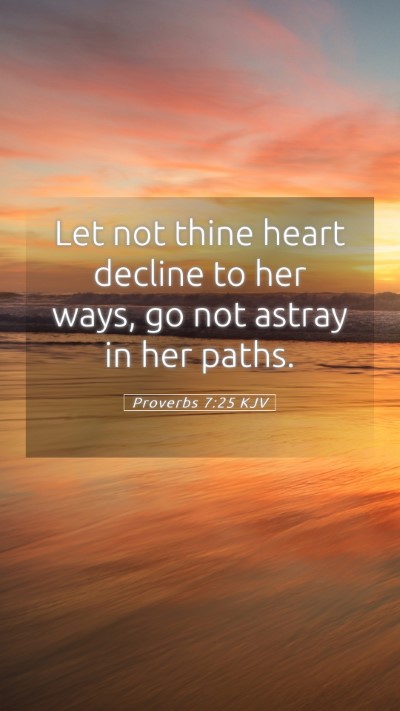 Picture 05 - Proverbs 7:25 KJV Mobile Phone Wallpaper - Let not thine heart decline to her ways, go not - Mobile Bible Verse Wallpaper