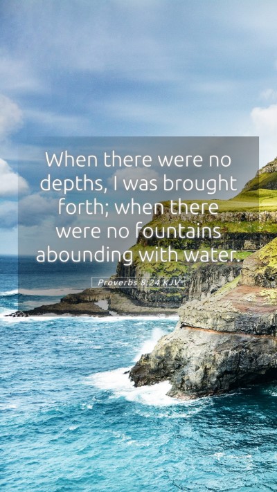 Picture 05 - Proverbs 8:24 KJV Mobile Phone Wallpaper - When there were no depths, I was brought forth; - Mobile Bible Verse Wallpaper