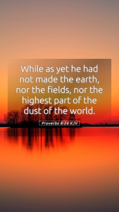 Picture 05 - Proverbs 8:26 KJV Mobile Phone Wallpaper - While as yet he had not made the earth, nor the - Mobile Bible Verse Wallpaper