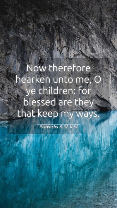 Picture 05 - Proverbs 8:32 KJV Mobile Phone Wallpaper - Now therefore hearken unto me, O ye children: for - Mobile Bible Verse Wallpaper