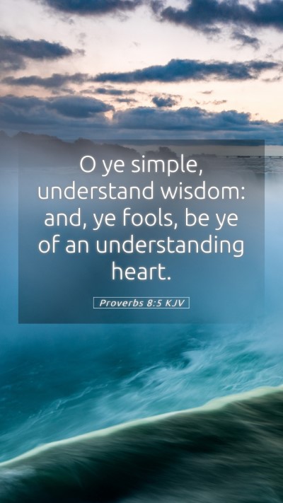 Picture 05 - Proverbs 8:5 KJV Mobile Phone Wallpaper - O ye simple, understand wisdom: and, ye fools, be - Mobile Bible Verse Wallpaper