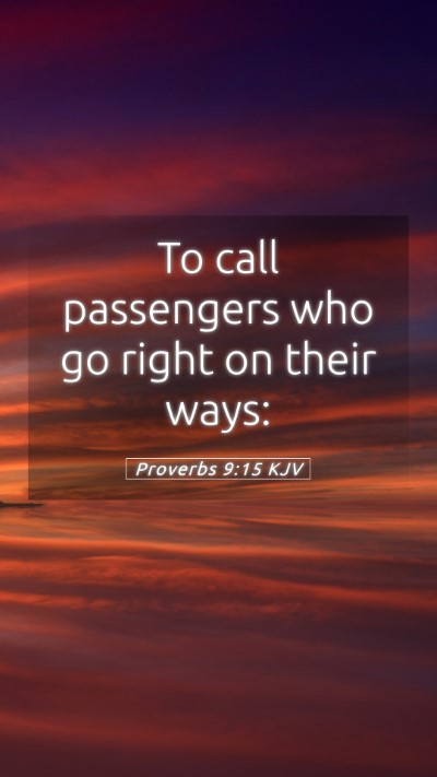 Picture 05 - Proverbs 9:15 KJV Mobile Phone Wallpaper - To call passengers who go right on their - Mobile Bible Verse Wallpaper